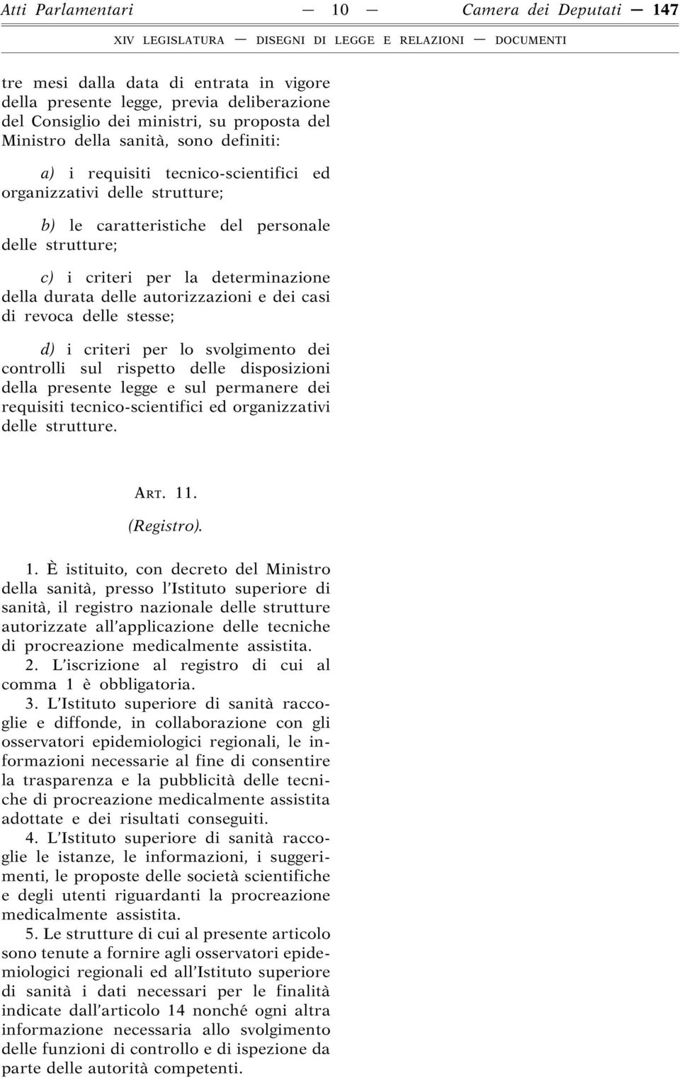 autorizzazioni e dei casi di revoca delle stesse; d) i criteri per lo svolgimento dei controlli sul rispetto delle disposizioni della presente legge e sul permanere dei requisiti tecnico-scientifici