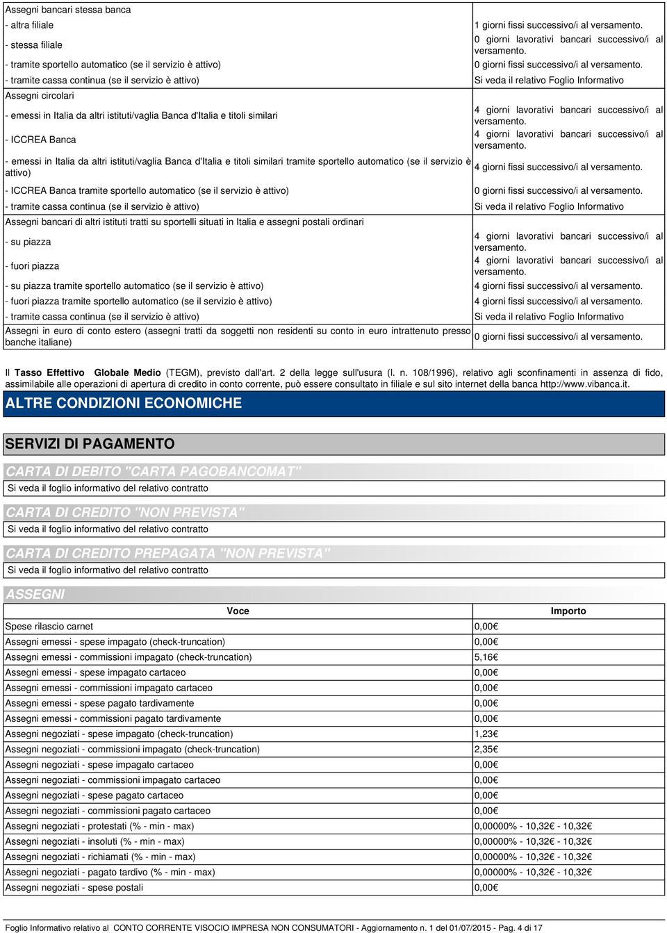 titoli similari - ICCREA Banca - emessi in Italia da altri istituti/vaglia Banca d'italia e titoli similari tramite sportello automatico (se il servizio è attivo) 4 giorni lavorativi bancari