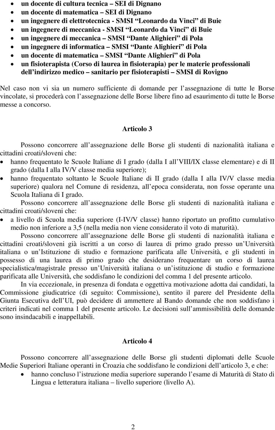 di laurea in fisioterapia) per le materie professionali dell indirizzo medico sanitario per fisioterapisti SMSI di Rovigno Nel caso non vi sia un numero sufficiente di domande per l assegnazione di