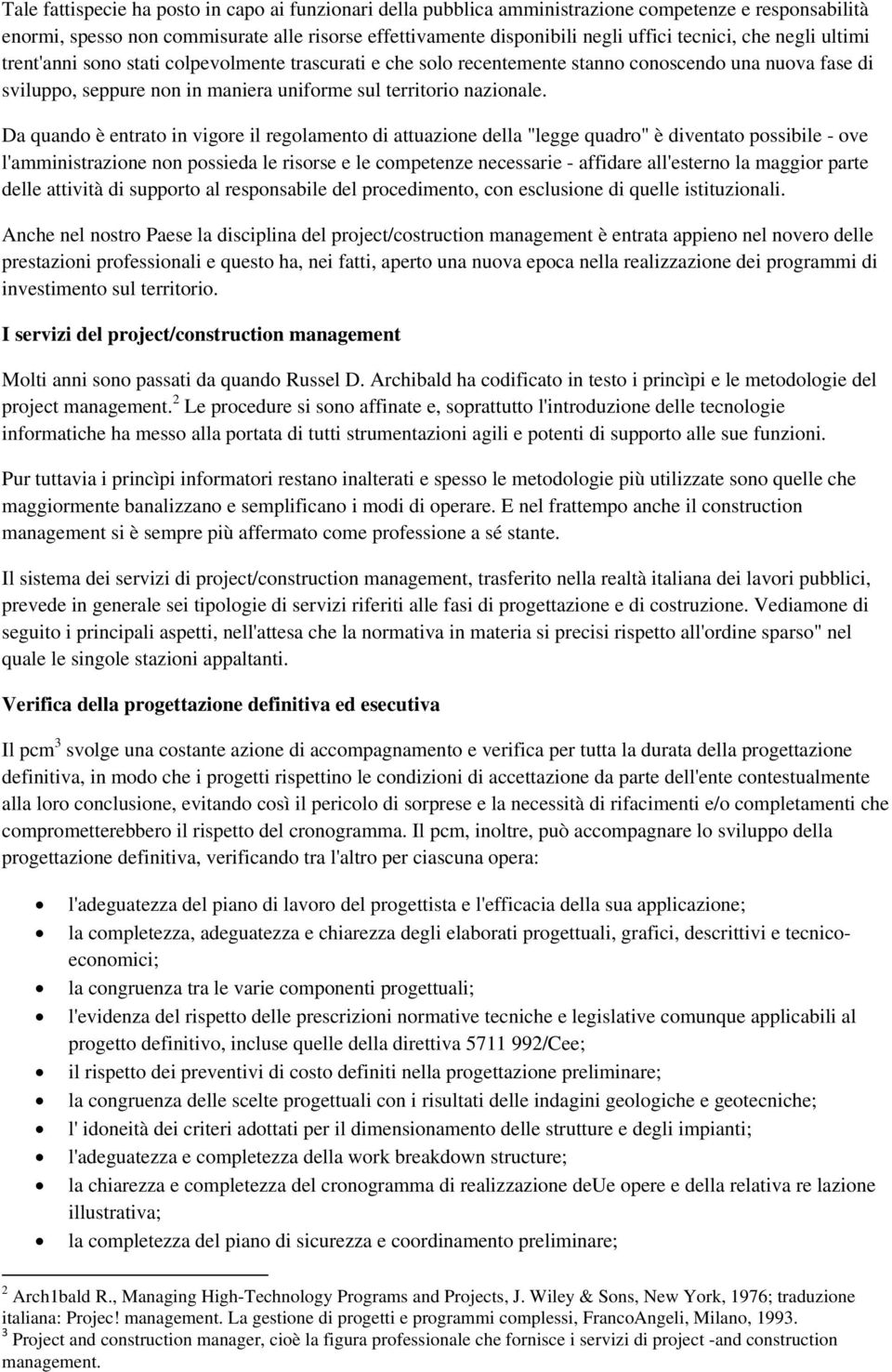 Da quando è entrato in vigore il regolamento di attuazione della "legge quadro" è diventato possibile - ove l'amministrazione non possieda le risorse e le competenze necessarie - affidare all'esterno