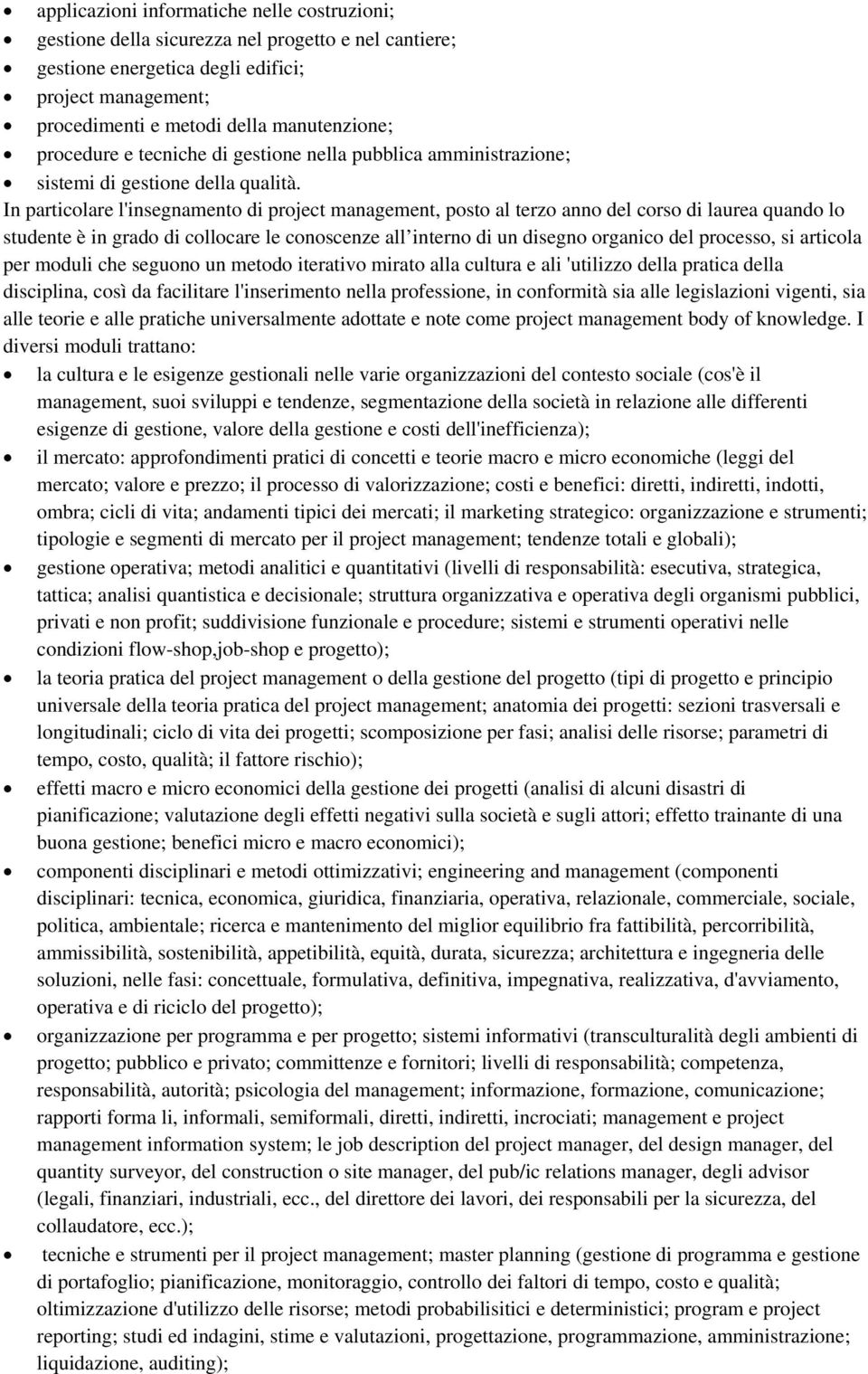 In particolare l'insegnamento di project management, posto al terzo anno del corso di laurea quando lo studente è in grado di collocare le conoscenze all interno di un disegno organico del processo,