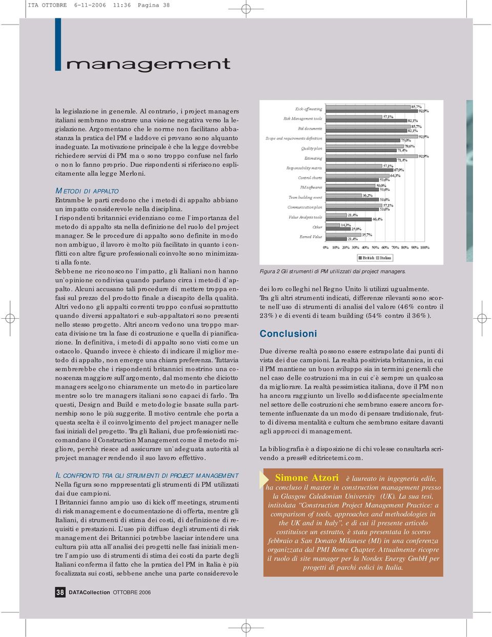 La motivazione principale è che la legge dovrebbe richiedere servizi di PM ma o sono troppo confuse nel farlo o non lo fanno proprio. Due rispondenti si riferiscono esplicitamente alla legge Merloni.