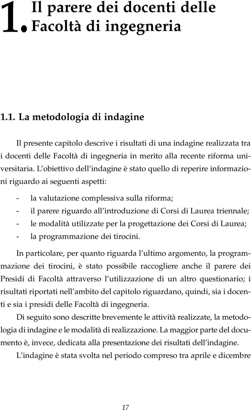 1. La metodologia di indagine Il presente capitolo descrive i risultati di una indagine realizzata tra i docenti delle Facoltà di ingegneria in merito alla recente riforma universitaria.