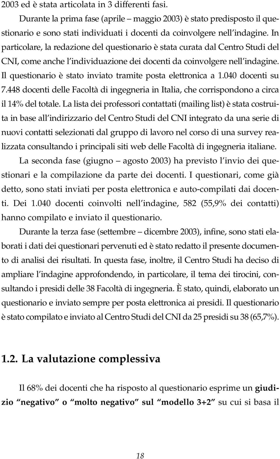 Il questionario è stato inviato tramite posta elettronica a 1.040 docenti su 7.448 docenti delle Facoltà di ingegneria in Italia, che corrispondono a circa il 14% del totale.