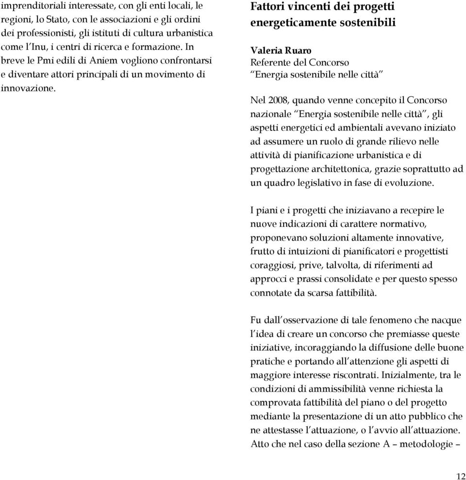 Fattori vincenti dei progetti energeticamente sostenibili Valeria Ruaro Referente del Concorso Energia sostenibile nelle città Nel 2008, quando venne concepito il Concorso nazionale Energia