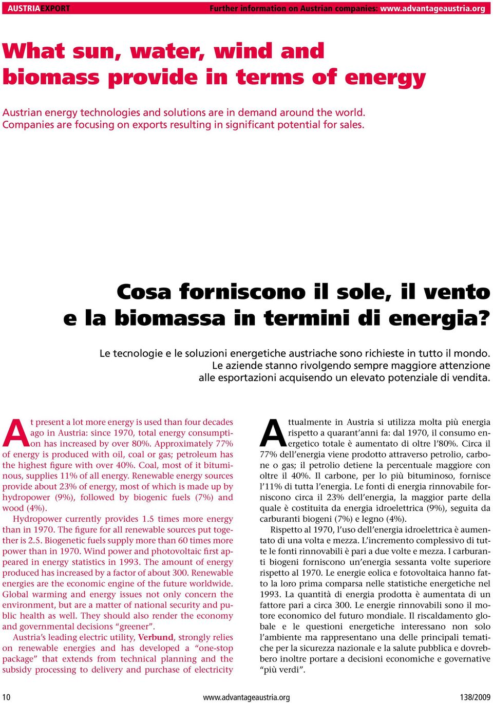 Companies are focusing on exports resulting in significant potential for sales. Cosa forniscono il sole, il vento e la biomassa in termini di energia?