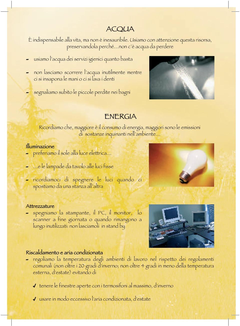 mani o ci si lava i denti segnaliamo subito le piccole perdite nei bagni Illuminazione preferiamo il sole alla luce elettrica ENERGIA Ricordiamo che, maggiore è il consumo di energia, maggiori sono