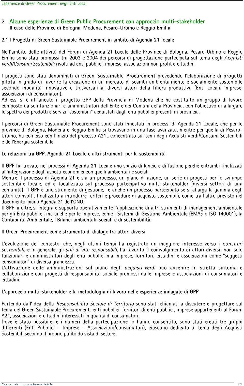 stati promossi tra 2003 e 2004 dei percorsi di progettazione partecipata sul tema degli Acquisti verdi/consumi Sostenibili rivolti ad enti pubblici, imprese, associazioni non profit e cittadini.