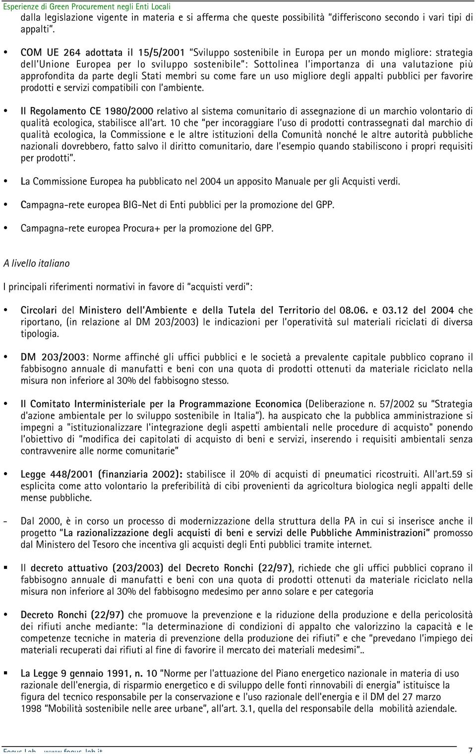 approfondita da parte degli Stati membri su come fare un uso migliore degli appalti pubblici per favorire prodotti e servizi compatibili con l ambiente.