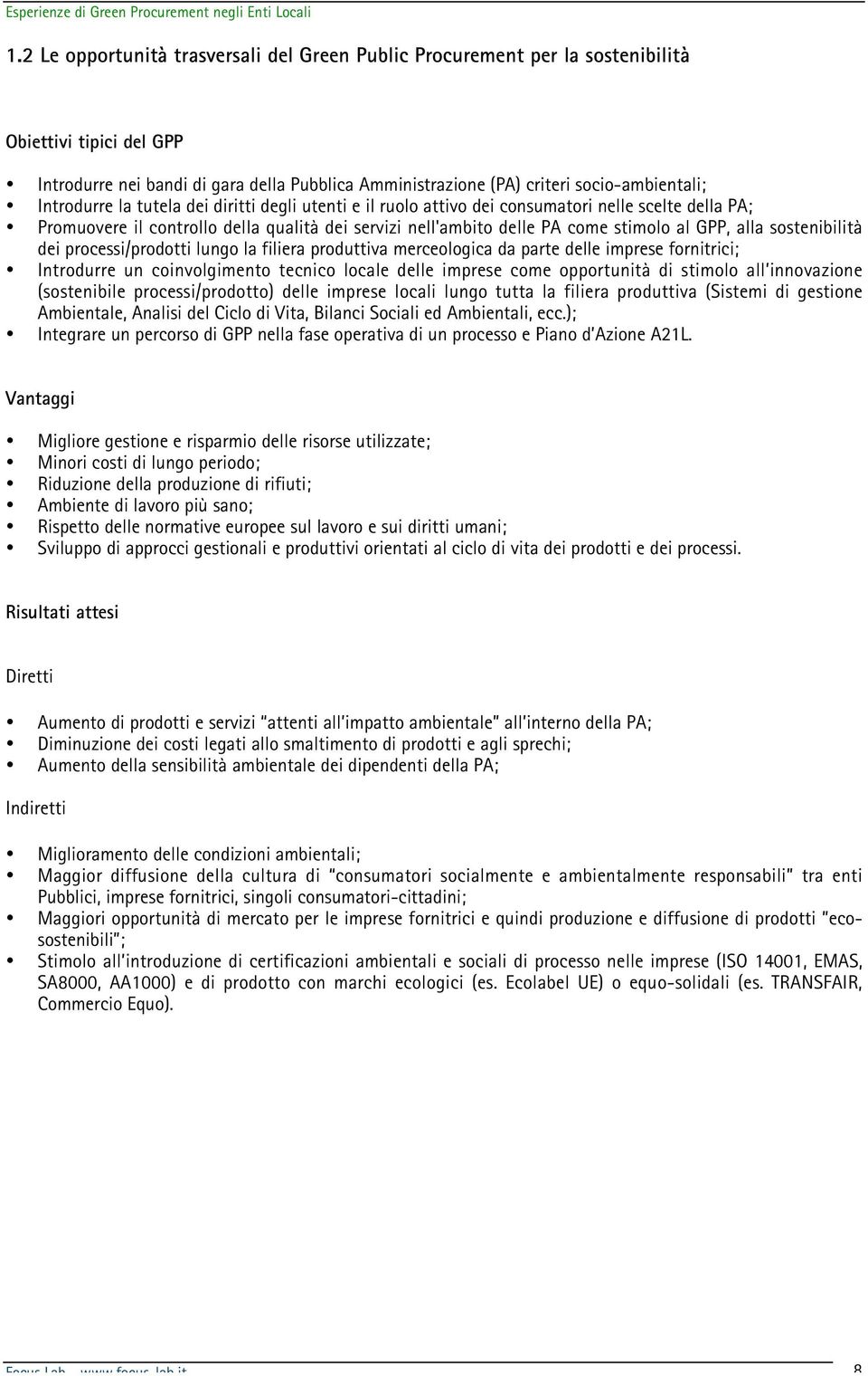 sostenibilità dei processi/prodotti lungo la filiera produttiva merceologica da parte delle imprese fornitrici; Introdurre un coinvolgimento tecnico locale delle imprese come opportunità di stimolo