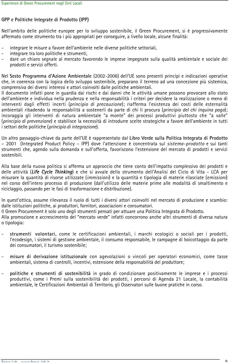 segnale al mercato favorendo le imprese impegnate sulla qualità ambientale e sociale dei prodotti e servizi offerti.