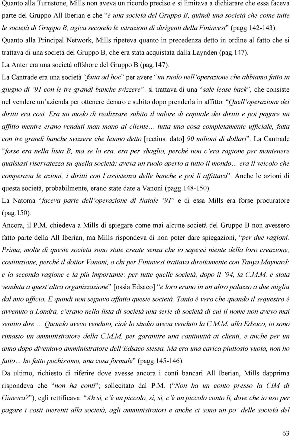 Quanto alla Principal Network, Mills ripeteva quanto in precedenza detto in ordine al fatto che si trattava di una società del Gruppo B, che era stata acquistata dalla Laynden (pag.147).