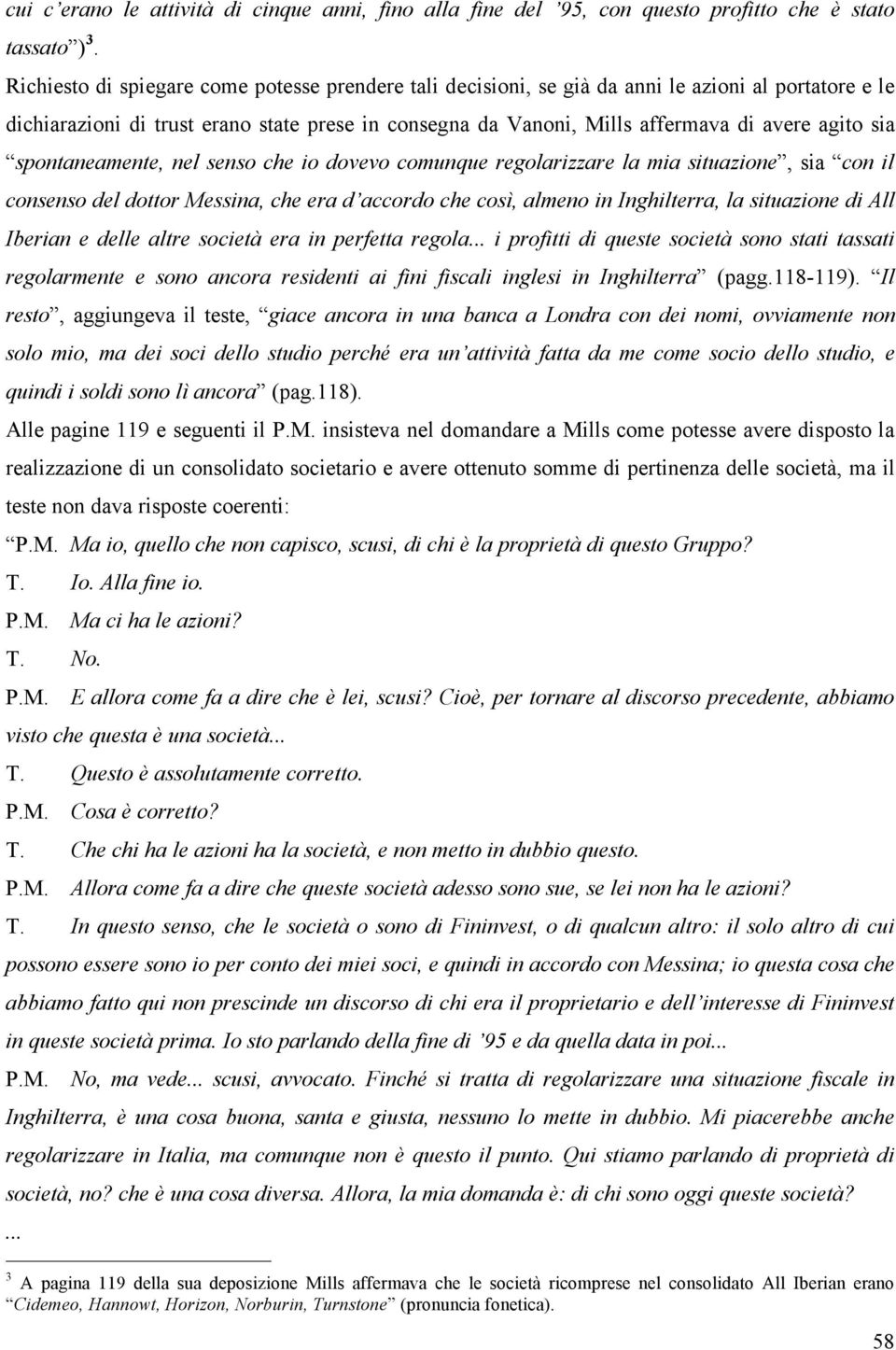 sia spontaneamente, nel senso che io dovevo comunque regolarizzare la mia situazione, sia con il consenso del dottor Messina, che era d accordo che così, almeno in Inghilterra, la situazione di All