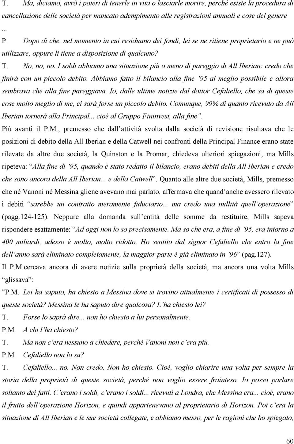 I soldi abbiamo una situazione più o meno di pareggio di All Iberian: credo che finirà con un piccolo debito.