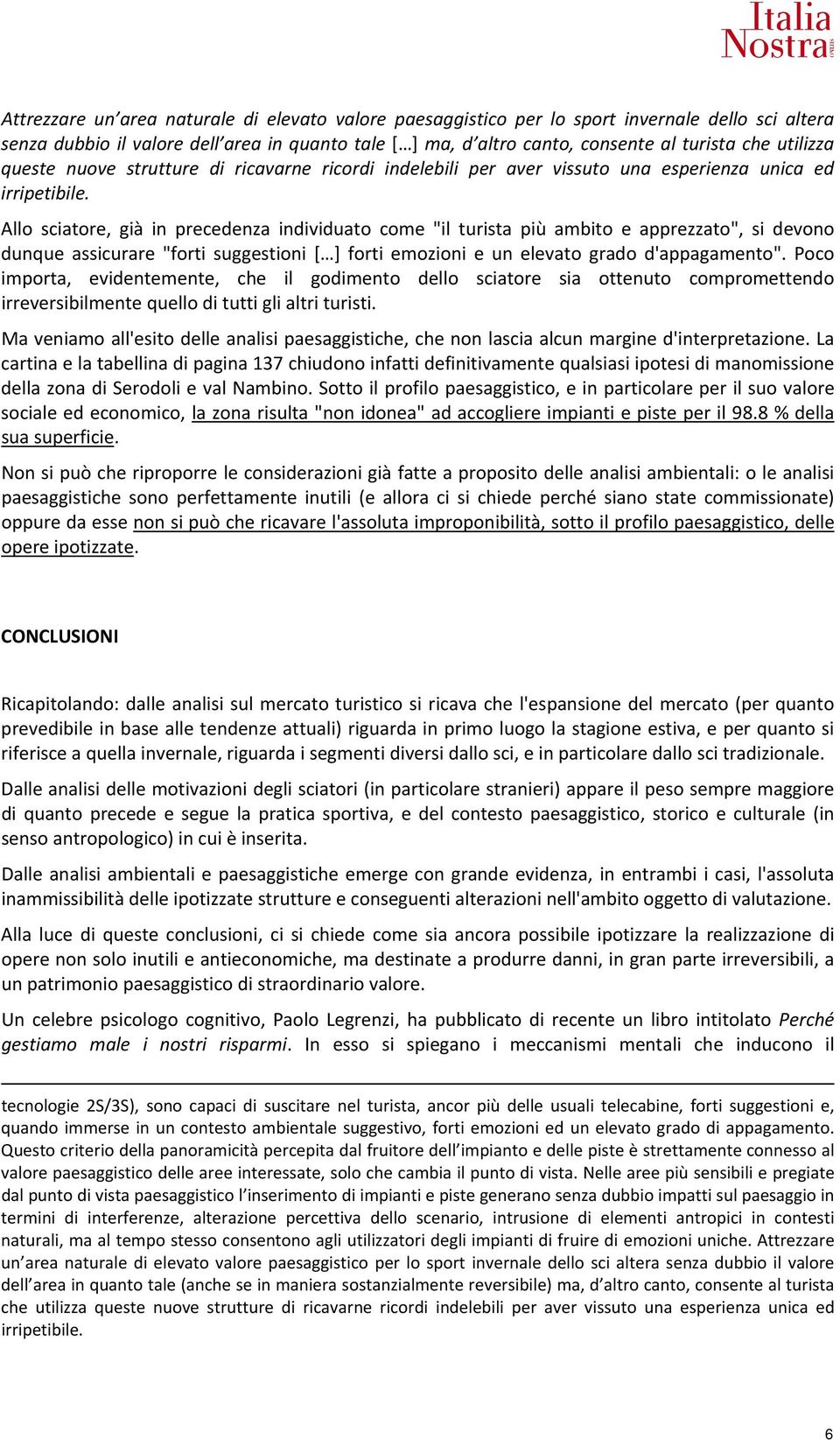 Allo sciatore, già in precedenza individuato come "il turista più ambito e apprezzato", si devono dunque assicurare "forti suggestioni [ ] forti emozioni e un elevato grado d'appagamento".