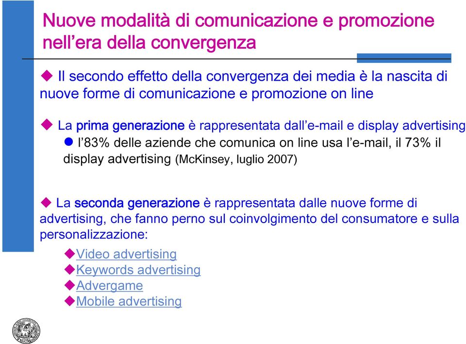 comunica on line usa l e-mail, il 73% il display advertising (McKinsey, luglio 2007) La seconda generazione è rappresentata dalle nuove forme di