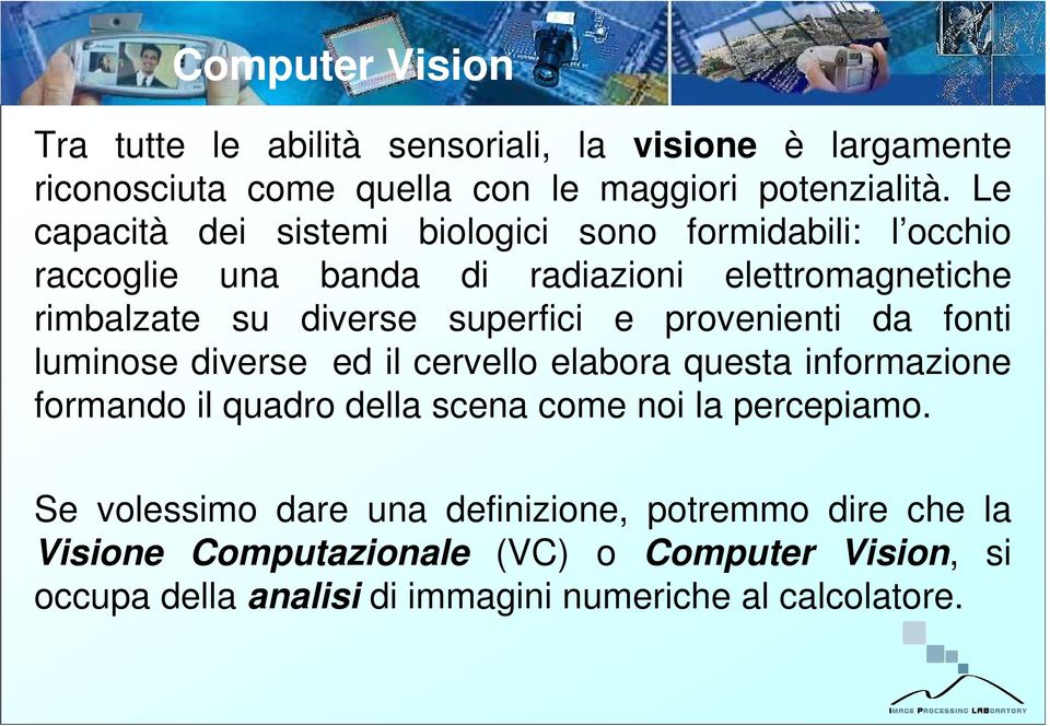 superfici e provenienti da fonti luminose diverse ed il cervello elabora questa informazione formando il quadro della scena come noi la