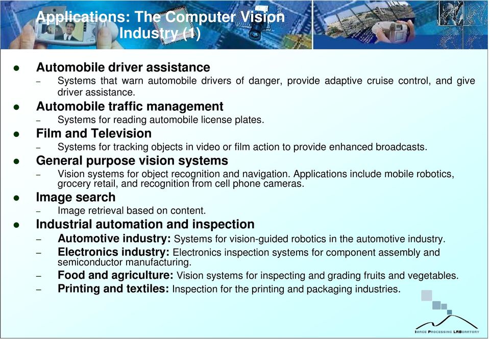 General purpose vision systems Vision systems for object recognition and navigation. Applications include mobile robotics, grocery retail, and recognition from cell phone cameras.