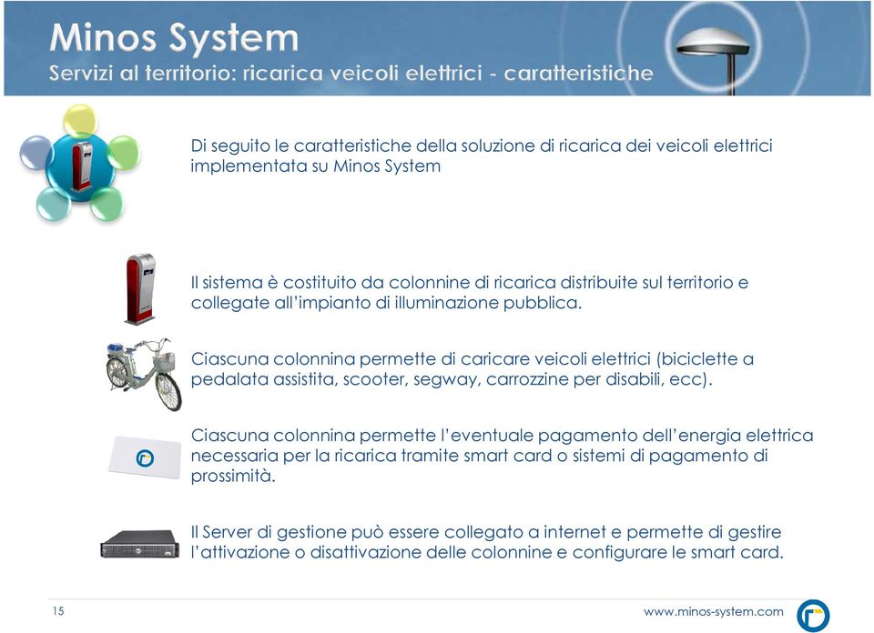 Ciascuna colonnina permette di caricare veicoli elettrici (biciclette a pedalata assistita, scooter, segway, carrozzine per disabili, ecc).