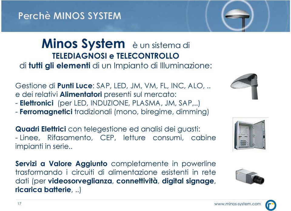 .) - Ferromagnetici tradizionali (mono, biregime, dimming) Quadri Elettrici con telegestione ed analisi dei guasti: - Linee, Rifasamento, CEP, letture consumi, cabine