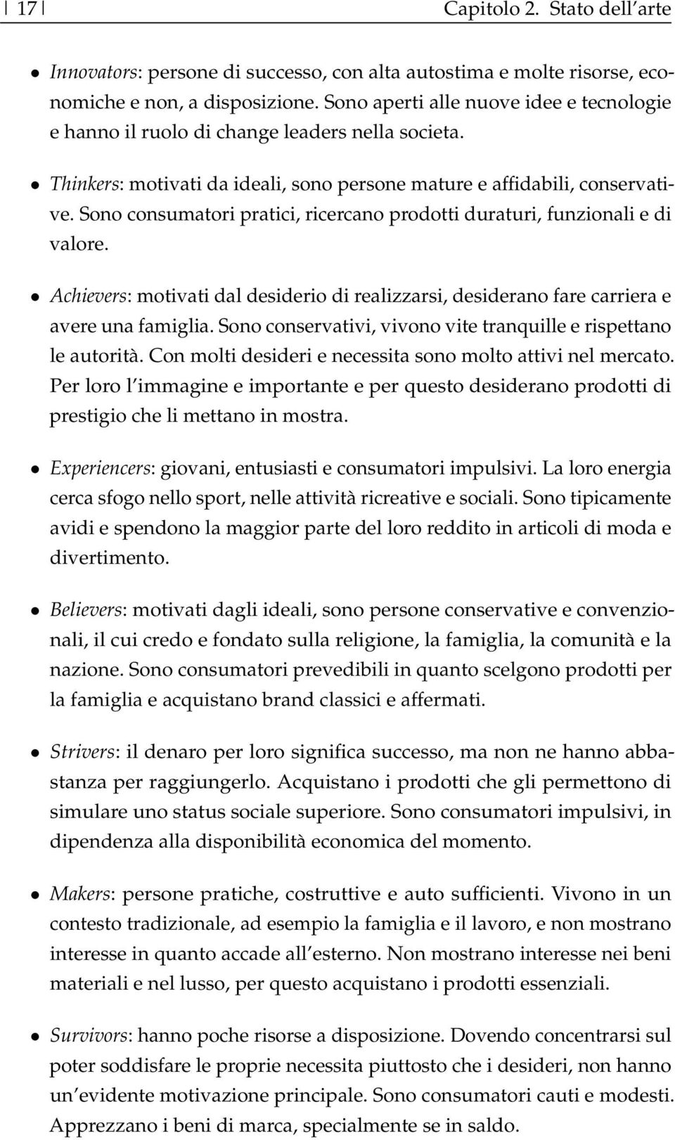 Sono consumatori pratici, ricercano prodotti duraturi, funzionali e di valore. Achievers: motivati dal desiderio di realizzarsi, desiderano fare carriera e avere una famiglia.