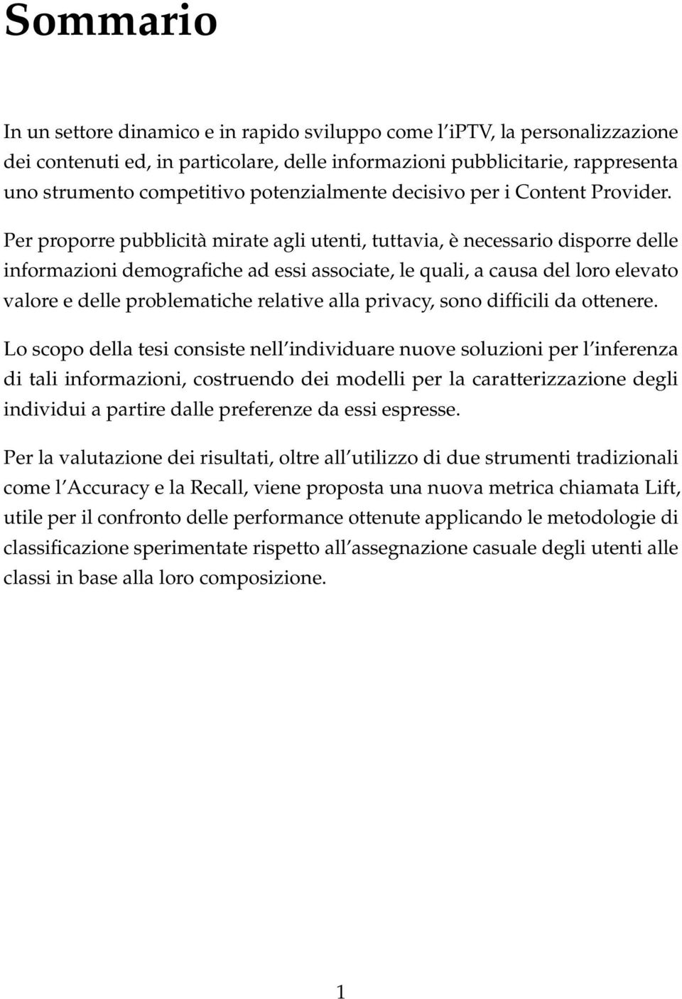 Per proporre pubblicità mirate agli utenti, tuttavia, è necessario disporre delle informazioni demografiche ad essi associate, le quali, a causa del loro elevato valore e delle problematiche relative