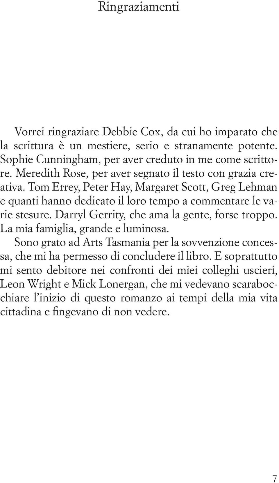 Darryl Gerrity, che ama la gente, forse troppo. La mia famiglia, grande e luminosa. Sono grato ad Arts Tasmania per la sovvenzione concessa, che mi ha permesso di concludere il libro.