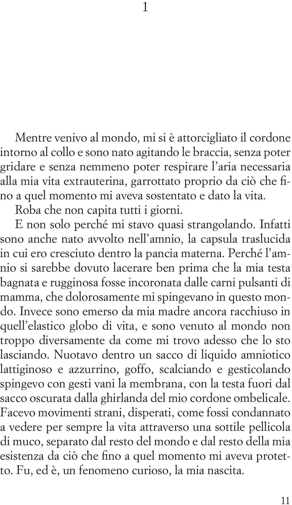 Infatti sono anche nato avvolto nell amnio, la capsula traslucida in cui ero cresciuto dentro la pancia materna.