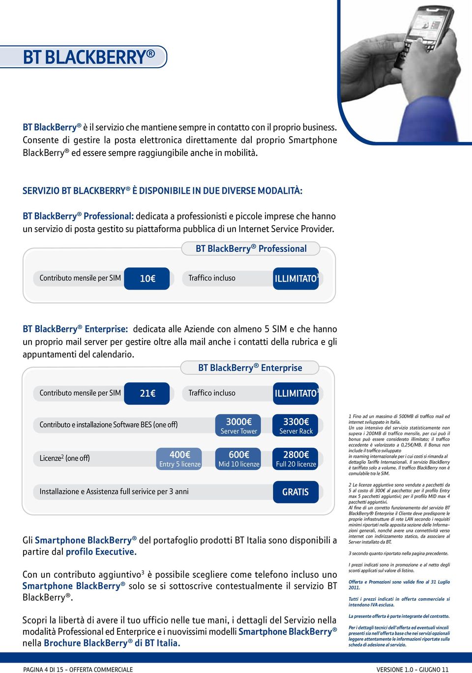 Professional Contributo mensile per SIM 10 Traffico incluso ILLIMITATO 1 Servizio BT BlackBerry è disponibile in due diverse modalità: BT BlackBerry Professional: dedicata a professionisti e piccole