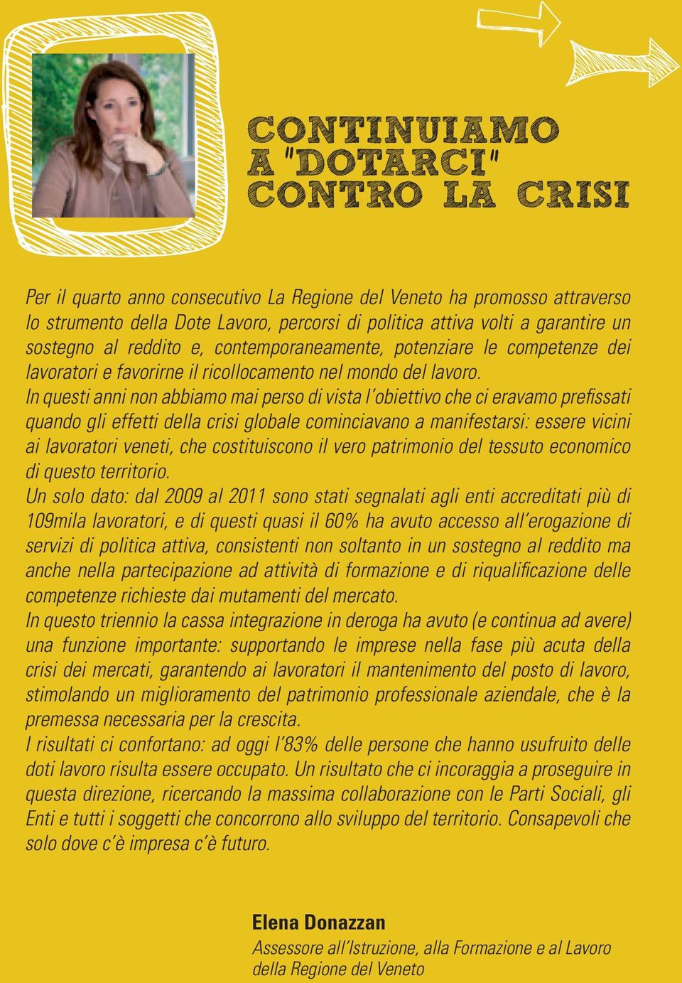 In questi anni non abbiamo mai perso di vista l obiettivo che ci eravamo prefissati quando gli effetti della crisi globale cominciavano a manifestarsi: essere vicini ai lavoratori veneti, che