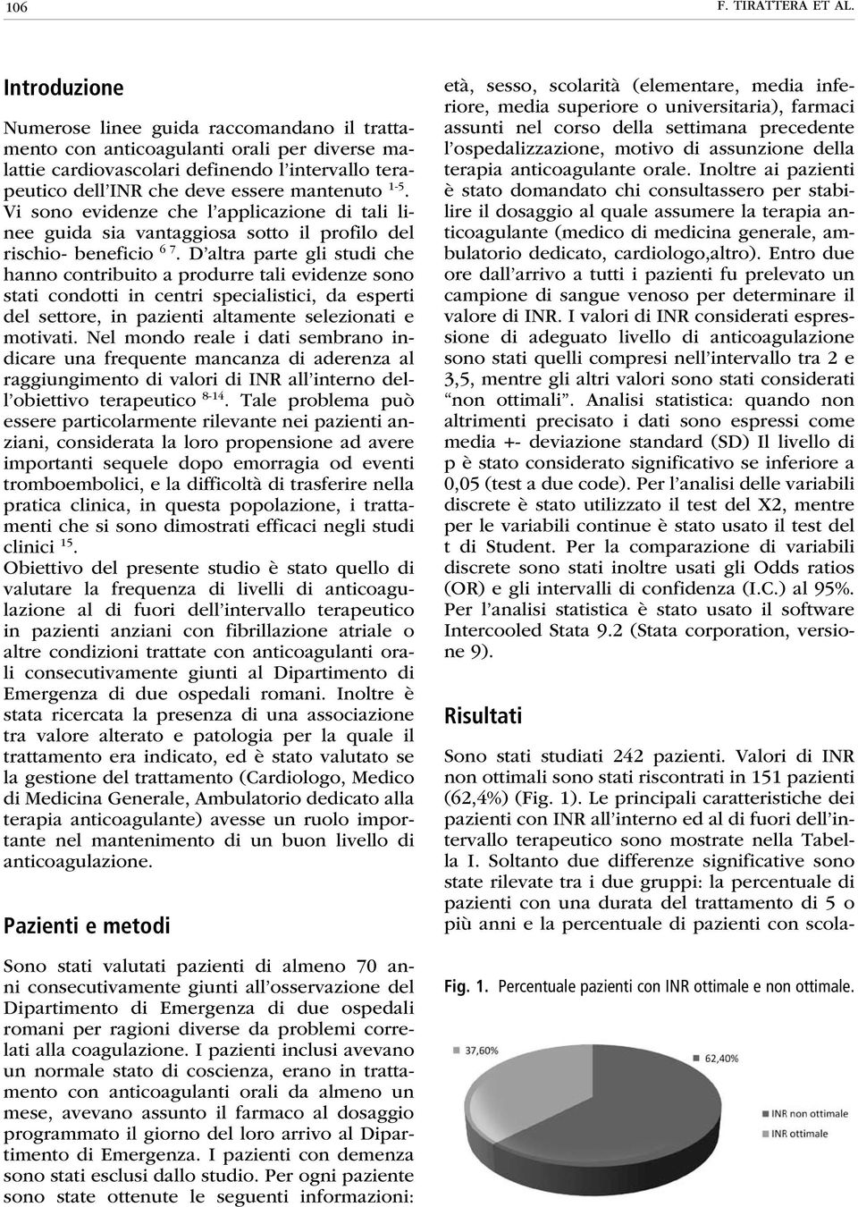 Vi sono evidenze che l applicazione di tali linee guida sia vantaggiosa sotto il profilo del rischio- beneficio 6 7.