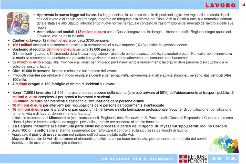 Costituzione, alla normativa comunitaria e statale e allo Statuto, introducendo nuove norme nell attuale contesto di trasformazione del mercato del lavoro e delle sue regole.