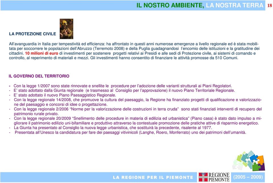 10 milioni di euro di investimenti per sostenere progetti relativi ai Presidi e alle sedi di Protezione civile, ai sistemi di comando e controllo, al reperimento di materiali e mezzi.