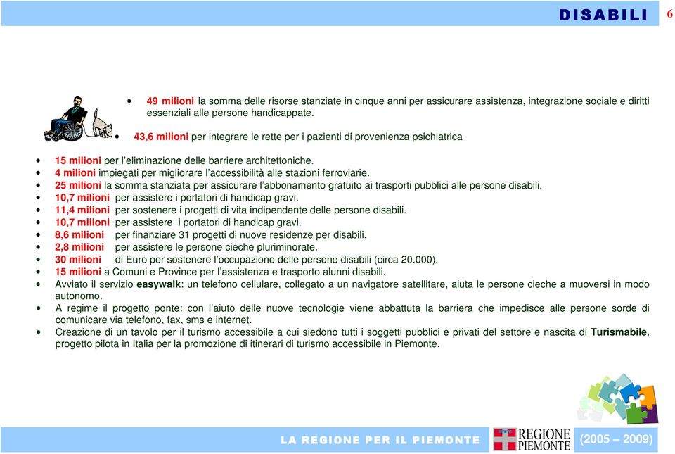 4 milioni impiegati per migliorare l accessibilità alle stazioni ferroviarie. 25 milioni la somma stanziata per assicurare l abbonamento gratuito ai trasporti pubblici alle persone disabili.