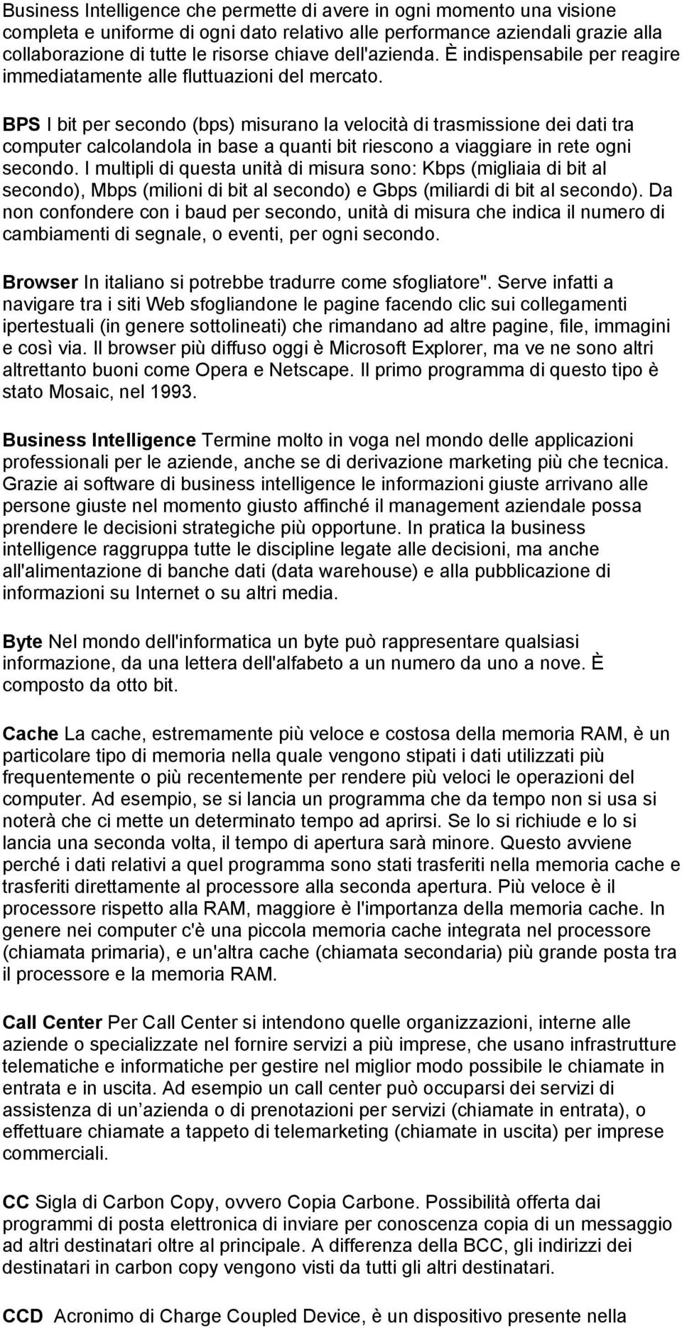 BPS I bit per secondo (bps) misurano la velocità di trasmissione dei dati tra computer calcolandola in base a quanti bit riescono a viaggiare in rete ogni secondo.