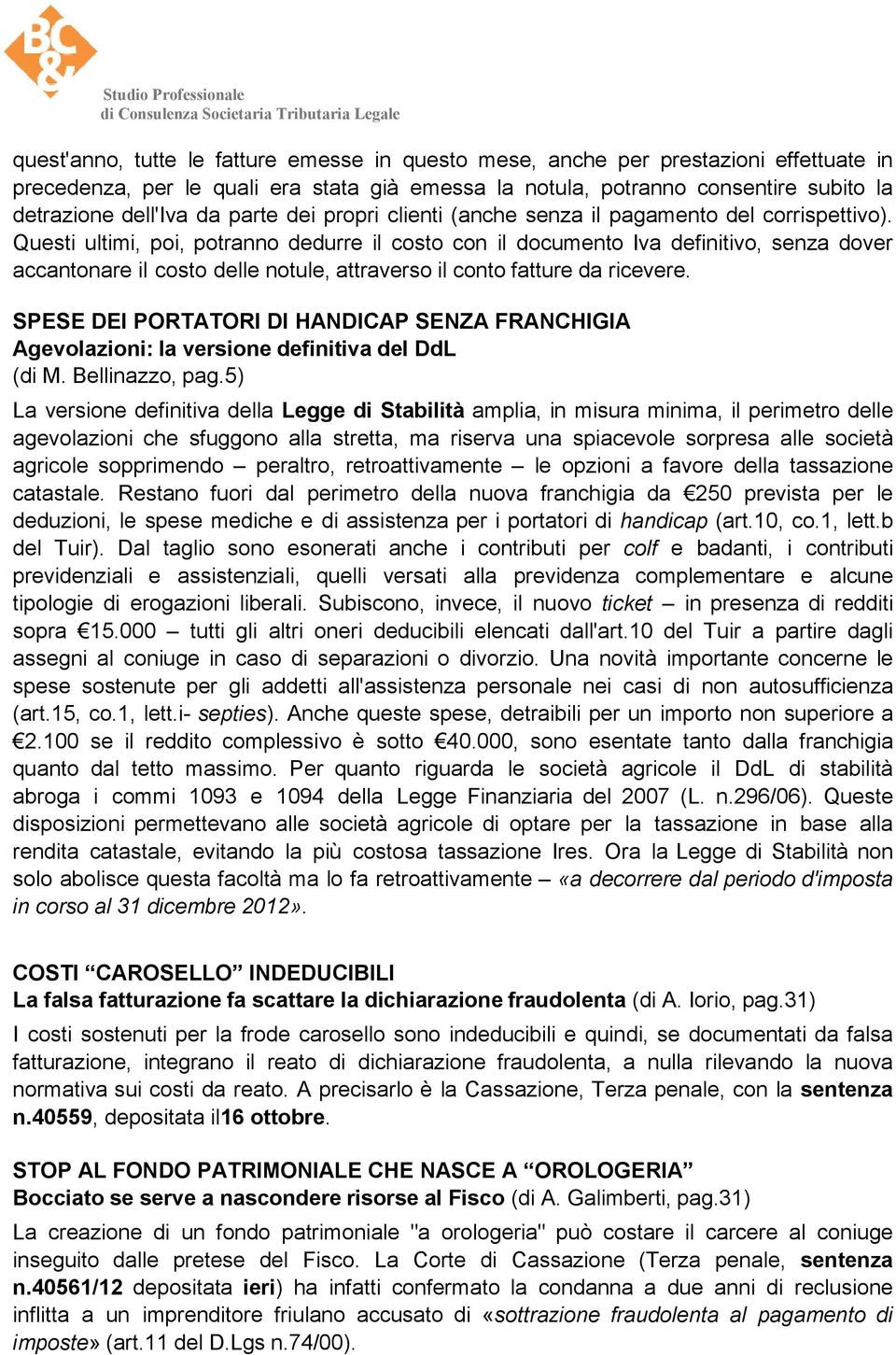 Questi ultimi, poi, potranno dedurre il costo con il documento Iva definitivo, senza dover accantonare il costo delle notule, attraverso il conto fatture da ricevere.