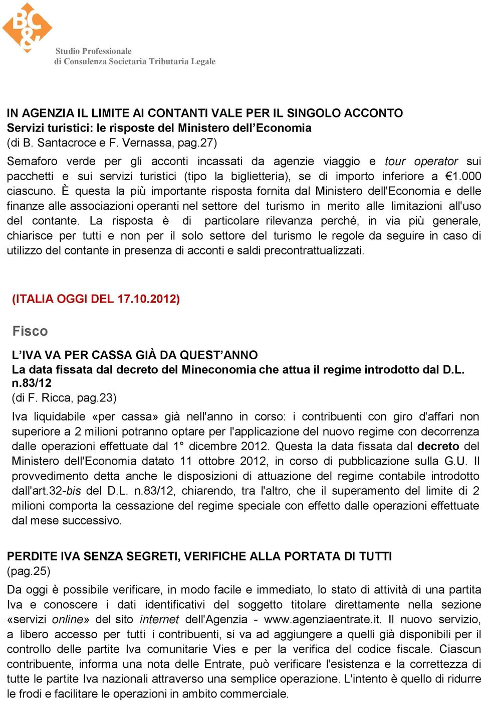 È questa la più importante risposta fornita dal Ministero dell'economia e delle finanze alle associazioni operanti nel settore del turismo in merito alle limitazioni all'uso del contante.