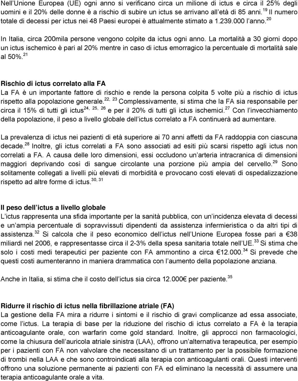 La mortalità a 30 giorni dopo un ictus ischemico è pari al 20% mentre in caso di ictus emorragico la percentuale di mortalità sale al 50%.