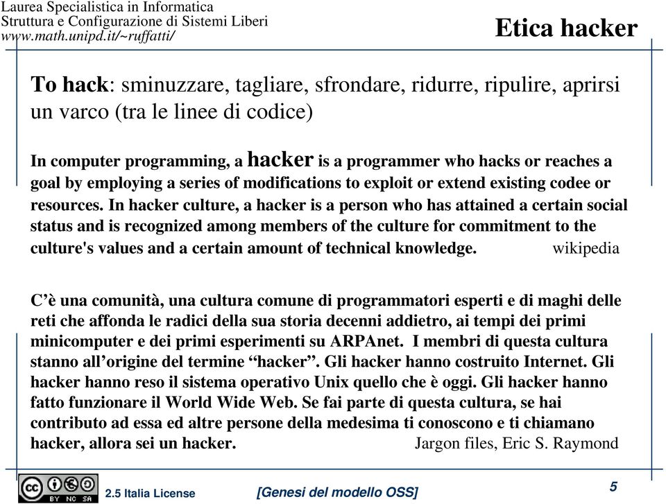 In hacker culture, a hacker is a person who has attained a certain social status and is recognized among members of the culture for commitment to the culture's values and a certain amount of