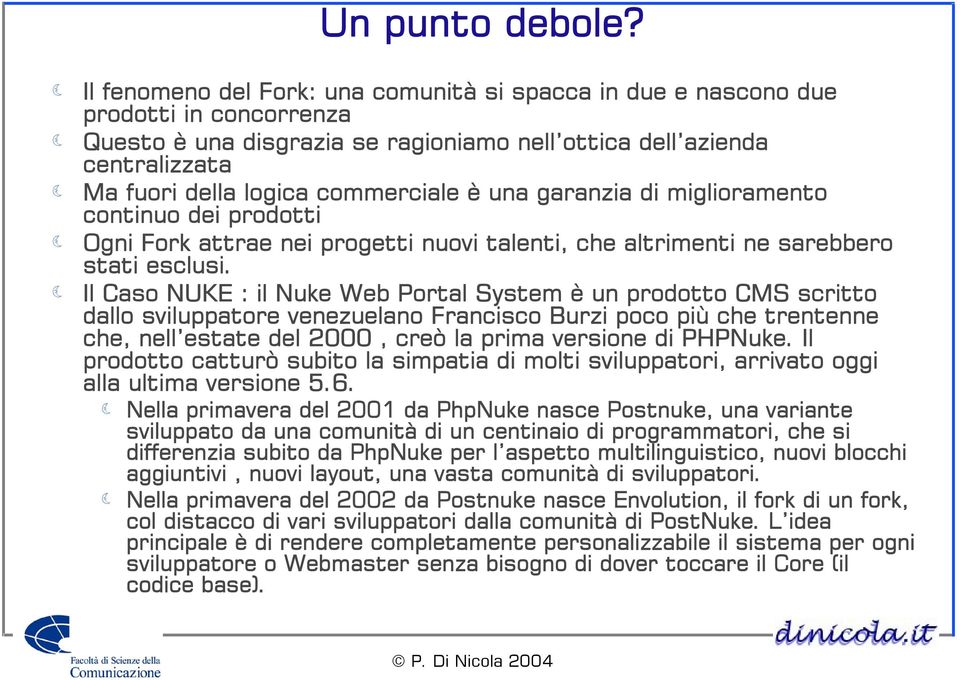 è una garanzia di miglioramento continuo dei prodotti Ogni Fork attrae nei progetti nuovi talenti, che altrimenti ne sarebbero stati esclusi.