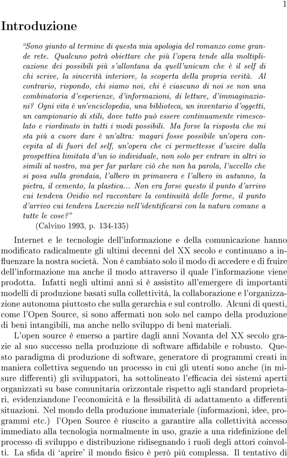 Al contrario, rispondo, chi siamo noi, chi è ciascuno di noi se non una combinatoria d'esperienze, d'informazioni, di letture, d'immaginazioni?