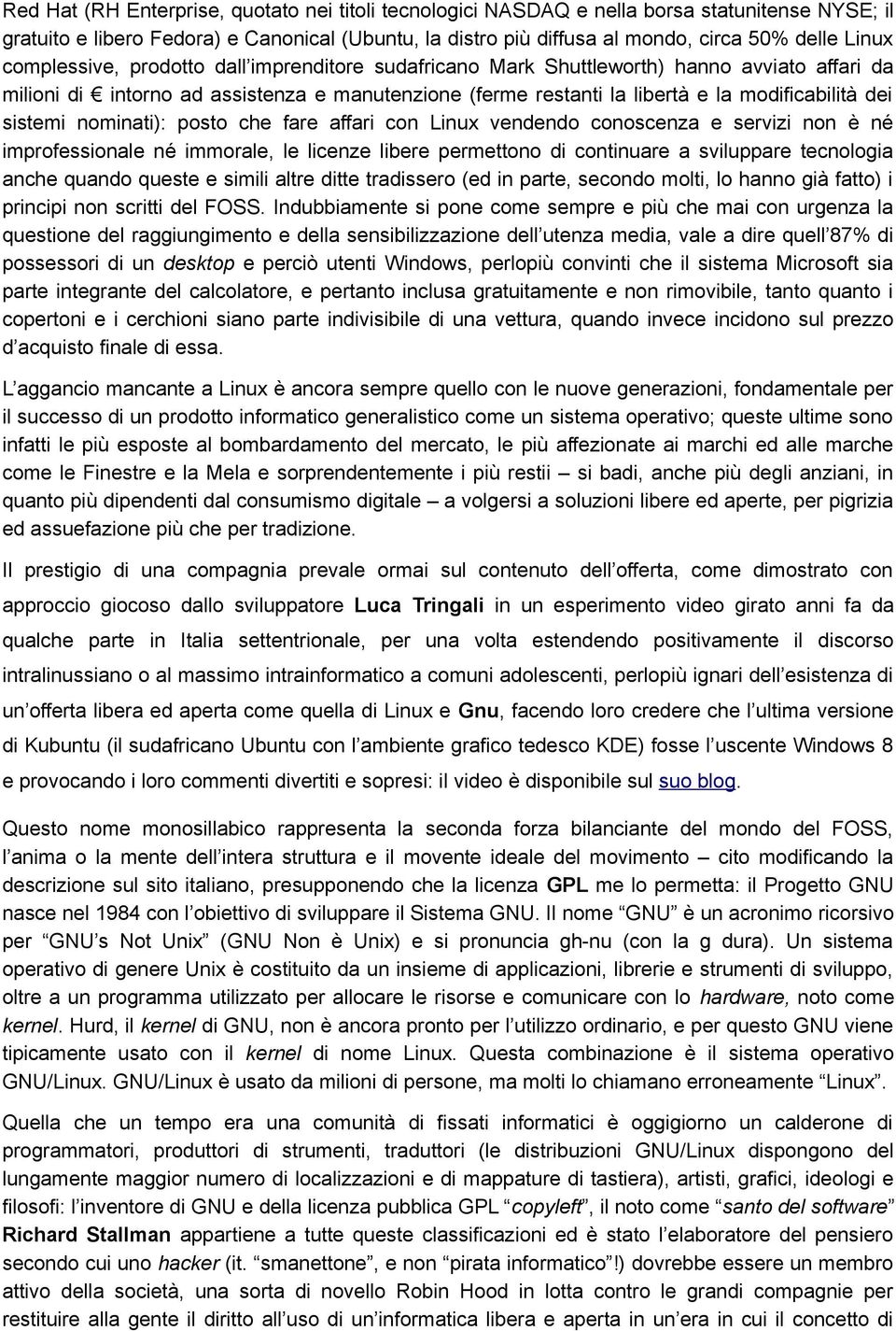 sistemi nominati): posto che fare affari con Linux vendendo conoscenza e servizi non è né improfessionale né immorale, le licenze libere permettono di continuare a sviluppare tecnologia anche quando