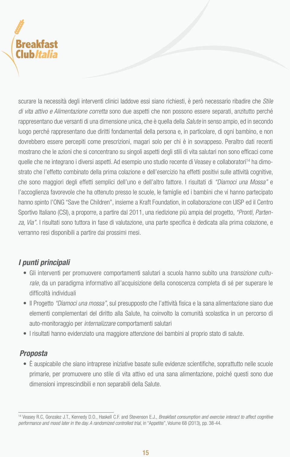 persona e, in particolare, di ogni bambino, e non dovrebbero essere percepiti come prescrizioni, magari solo per chi è in sovrappeso.