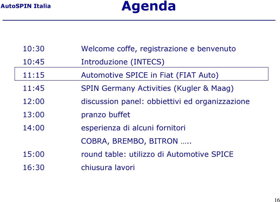 discussion panel: obbiettivi ed organizzazione 13:00 pranzo buffet 14:00 esperienza di alcuni