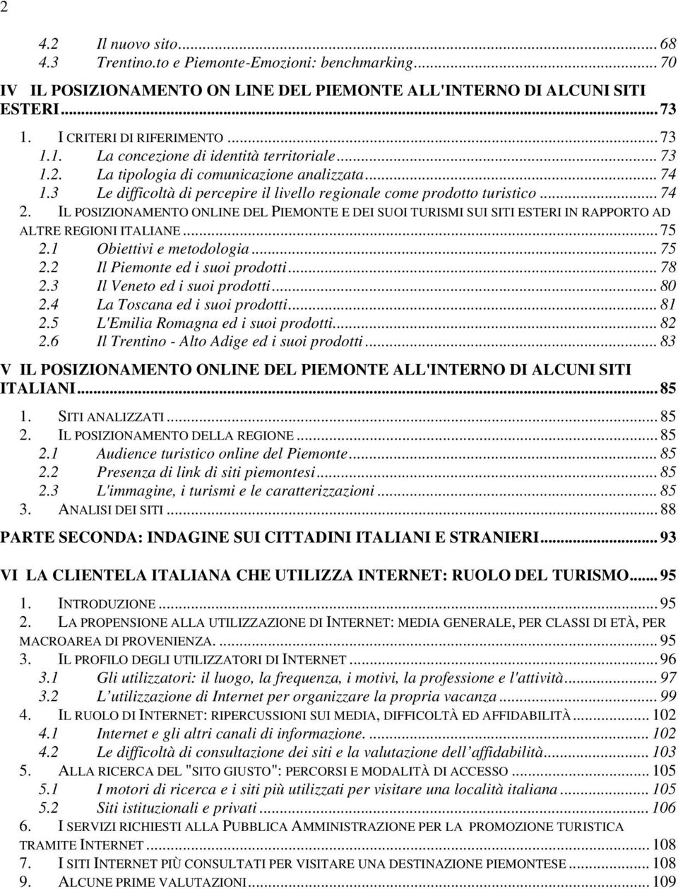 3 Le difficoltà di percepire il livello regionale come prodotto turistico... 74 2. IL POSIZIONAMENTO ONLINE DEL PIEMONTE E DEI SUOI TURISMI SUI SITI ESTERI IN RAPPORTO AD ALTRE REGIONI ITALIANE... 75 2.