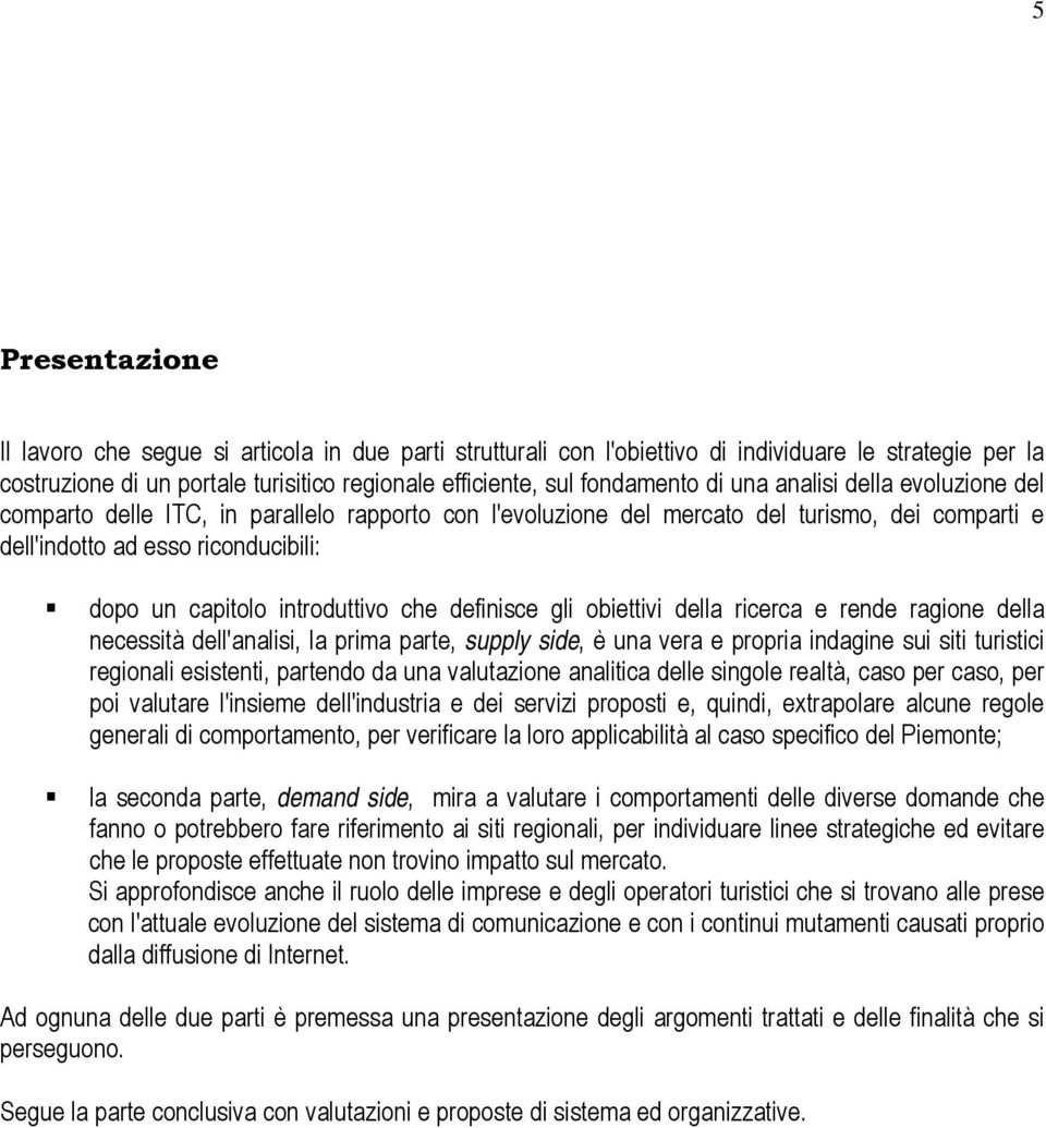 introduttivo che definisce gli obiettivi della ricerca e rende ragione della necessità dell'analisi, la prima parte, supply side, è una vera e propria indagine sui siti turistici regionali esistenti,