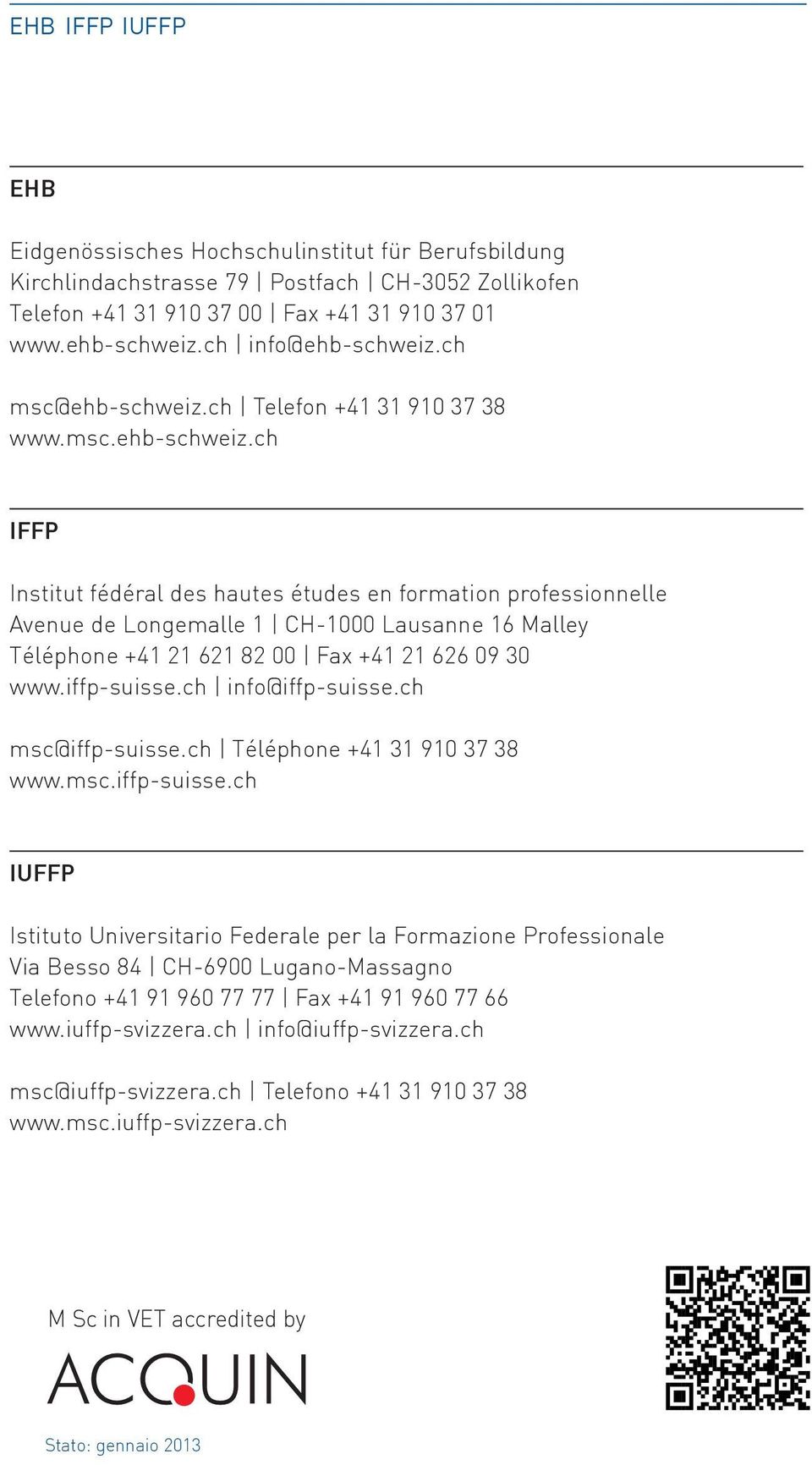 iffp-suisse.ch info@iffp-suisse.ch msc@iffp-suisse.ch Téléphone +41 31 910 37 38 www.msc.iffp-suisse.ch IUFFP Istituto Universitario Federale per la Formazione Professionale Via Besso 84 CH-6900 Lugano-Massagno Telefono +41 91 960 77 77 Fax +41 91 960 77 66 www.
