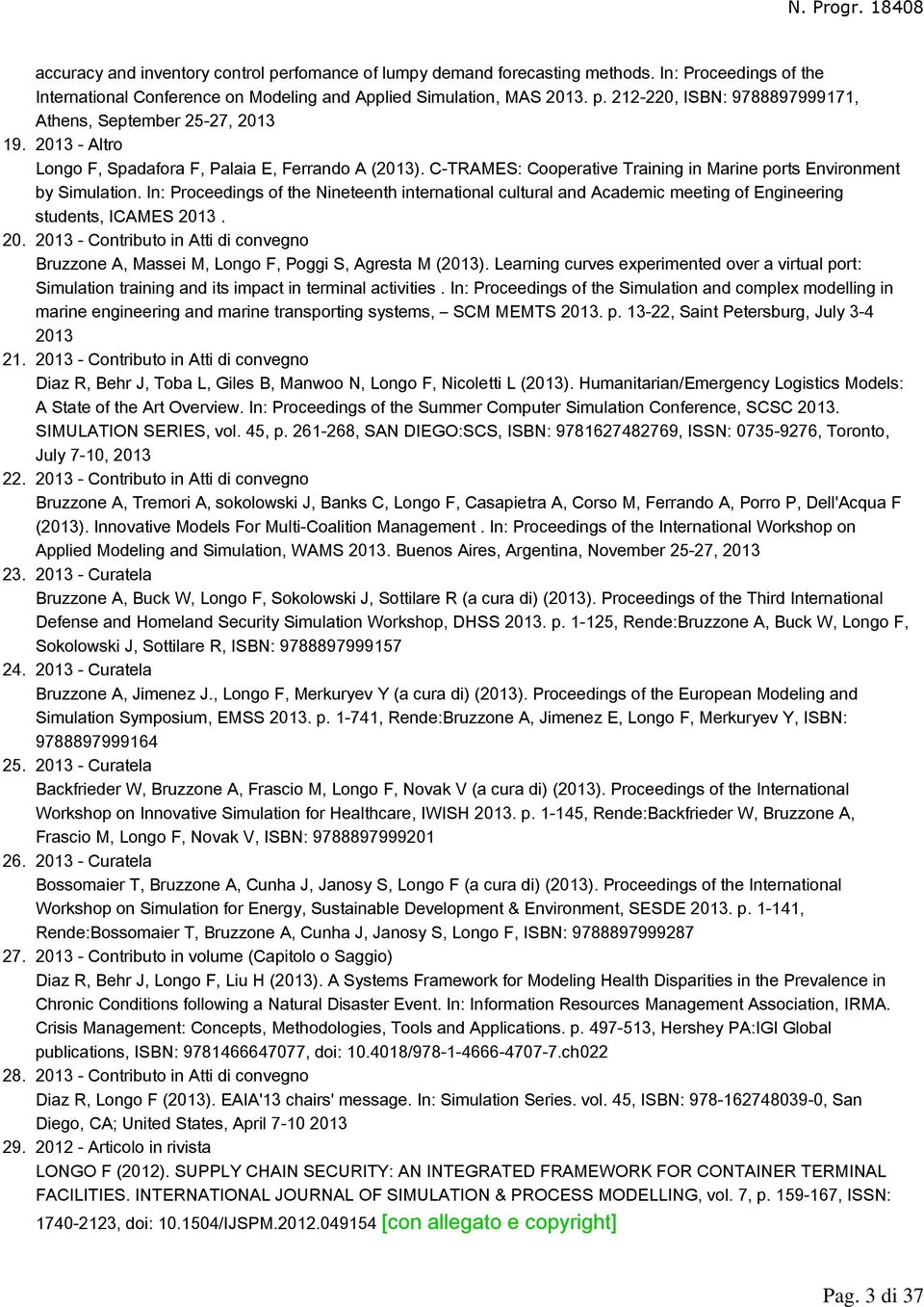 212-220, ISBN: 9788897999171, Athens, September 25-27, 2013 2013 - Altro Longo F, Spadafora F, Palaia E, Ferrando A (2013). C-TRAMES: Cooperative Training in Marine ports Environment by Simulation.