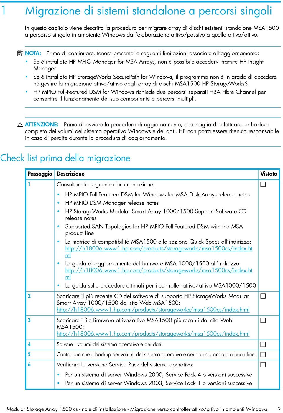 NOTA: Prima di continuare, tenere presente le seguenti limitazioni associate all aggiornamento: Se è installato HP MPIO Manager for MSA Arrays, non è possibile accedervi tramite HP Insight Manager.