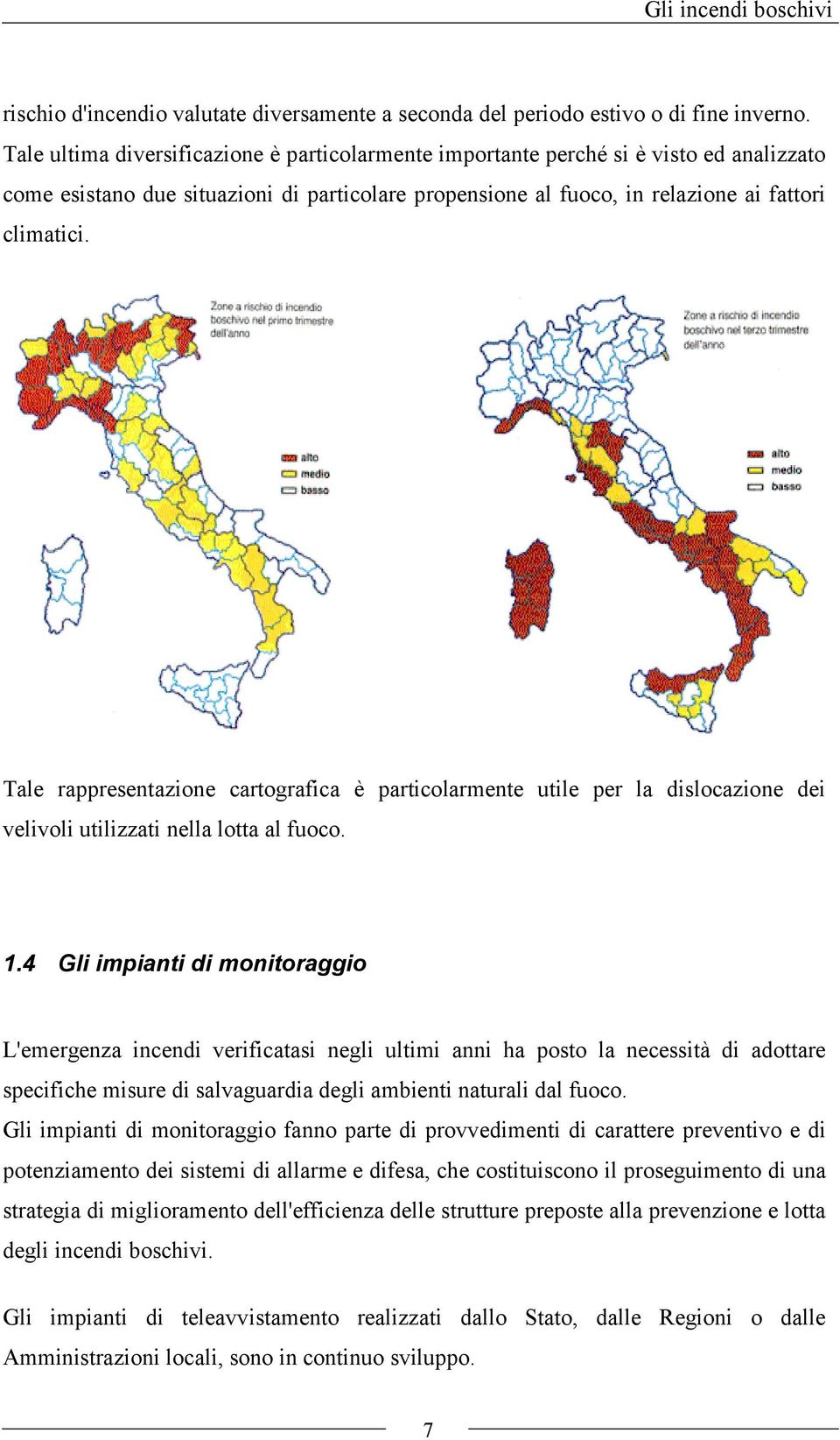 Tale rappresentazione cartografica è particolarmente utile per la dislocazione dei velivoli utilizzati nella lotta al fuoco. 1.